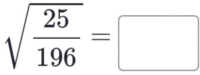 sqrt(frac 25)196=□