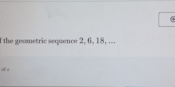 the geometric sequence 2, 6, 18, ... 
of 2