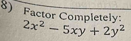 Factor Completely:
2x^2-5xy+2y^2