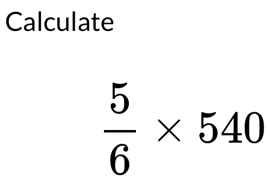 Calculate
 5/6 * 540