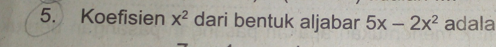 Koefisien X^2 dari bentuk aljabar 5x-2x^2 adala
