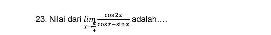 Nilai dari limlimits _xto  π /4  cos 2x/cos x-sin x  adalah....