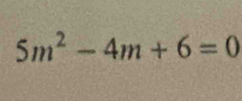 5m^2-4m+6=0