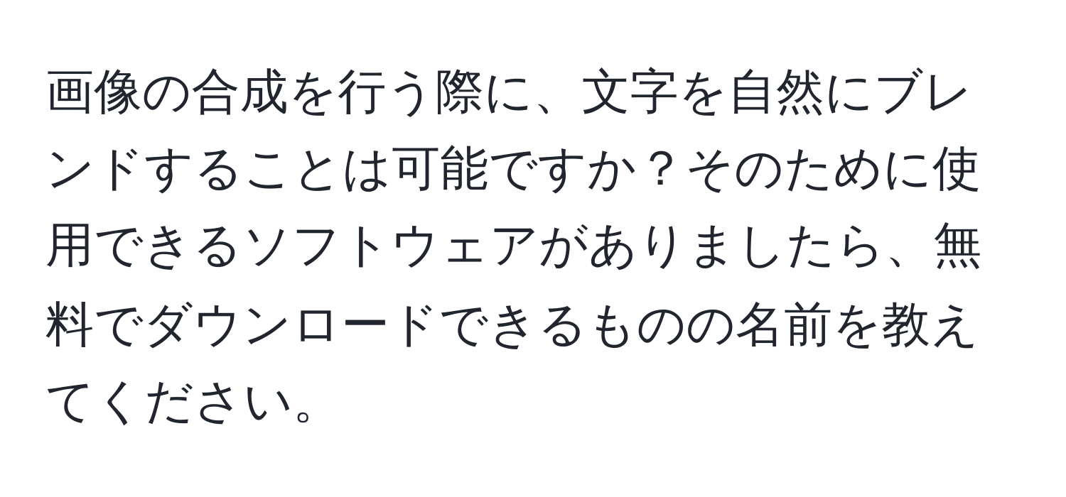 画像の合成を行う際に、文字を自然にブレンドすることは可能ですか？そのために使用できるソフトウェアがありましたら、無料でダウンロードできるものの名前を教えてください。