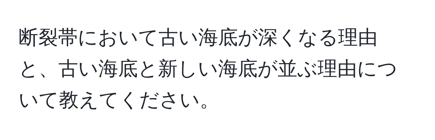 断裂帯において古い海底が深くなる理由と、古い海底と新しい海底が並ぶ理由について教えてください。