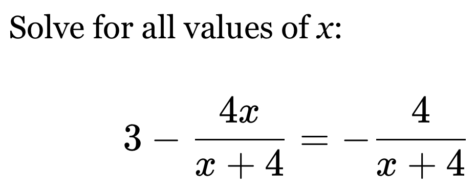 Solve for all values of x :
3- 4x/x+4 =- 4/x+4 