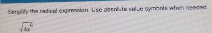 Simplify the radical expression. Use absolute value symbols when needed.
sqrt(4x^6)