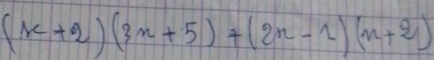 (x+2)(3x+5)+(2x-1)(x+2)