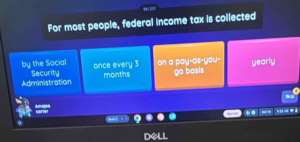 9B/201 
For most people, federal income tax is collected 
by the Social once every 3 on a pay-as-you- yearly 
Security months 
go basis 
Administration
6
Skip 
Amajee 
carter Oel 10 9:22 U8 
sign out 
Desh 2 
。 
deli