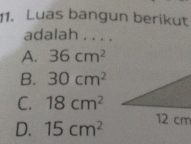 Luas bangun berikut
adalah . . .
A. 36cm^2
B. 30cm^2
C. 18cm^2
D. 15cm^2