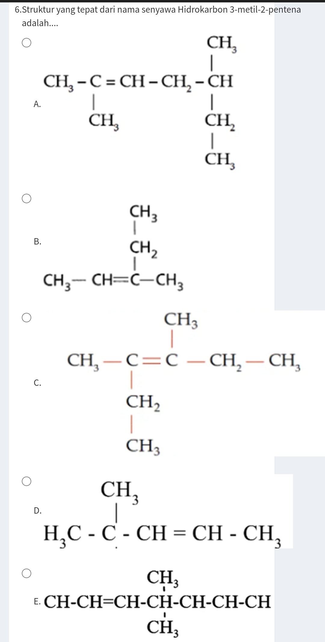 Struktur yang tepat dari nama senyawa Hidrokarbon 3-metil-2-pentena
adalah....
B. beginarrayr CH_3 CH_2 CH_3-CH=C-CH_3 CH_3 endarray □
2x+x_B()
C. CH_1-C=C-CH_2-CH_1-CH_24,
beginarrayr CH_3 H_5C-CH_3CH-CH_2CH_3Cl-CH_3CH_3ClCl