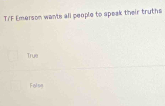 T/F Emerson wants all people to speak their truths
True
False