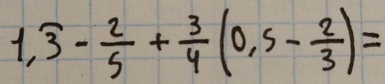 1,overline 3- 2/5 + 3/4 (0,5- 2/3 )=