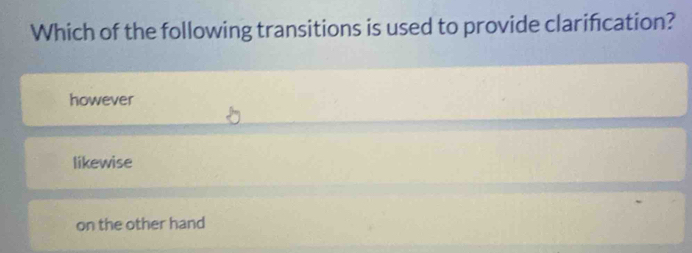 Which of the following transitions is used to provide clarification?
however
likewise
on the other hand