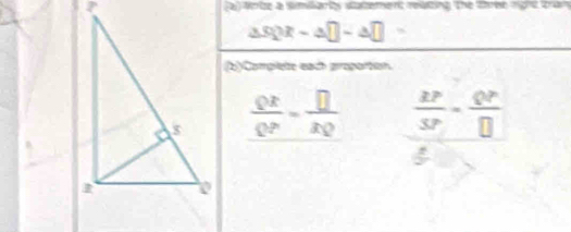 tinbe a simianty satement reating the three night trai
△ SQR-△ □ -△ □
(b)Complete each proportion.
 QR/QP = □ /xQ  frac AP=frac 39°=frac QP□ 