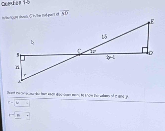 overline BD
Select the correct number from each drop-down menu to show the values of xand y.
x=68
y=10