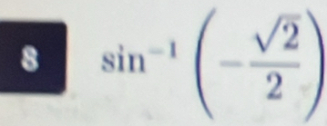 8 sin^(-1)(- sqrt(2)/2 )