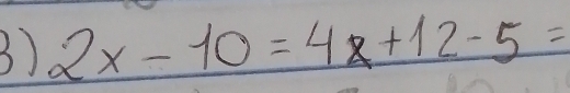 2x-10=4x+12-5=