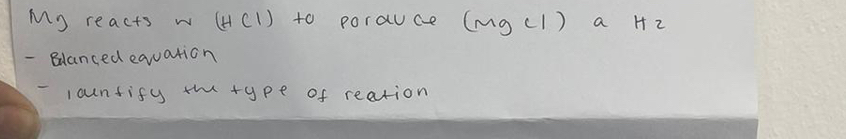 My reacts w (H(1) to porauce (mg(l) a H2
- Blanced equation 
- 1anfify t+ype of reation