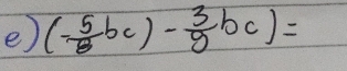 (- 5/8 bc)- 3/8 bc)=