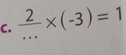  2/... * (-3)=1