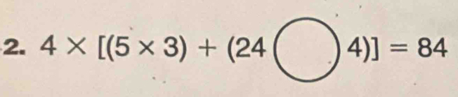 4* [(5* 3)+(24bigcirc 4)]=84