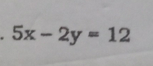 5x-2y=12