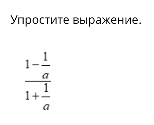 Упростите выражение.
frac 1- 1/a 1+ 1/a 