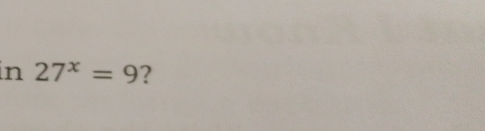 in 27^x=9 ?