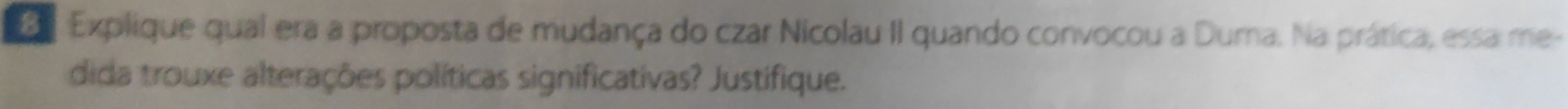 a Explique qual era a proposta de mudança do czar Nicolau II quando convocou a Duma. Na prática, essa me- 
dida trouxe alterações políticas significativas? Justifique.