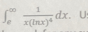 ∈t _e^((∈fty)frac 1)x(ln x)^4dx. U: