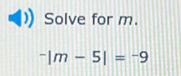 Solve for m.
^-|m-5|=^-9