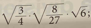 sqrt(frac 3)4· sqrt(frac 8)27· sqrt(6);