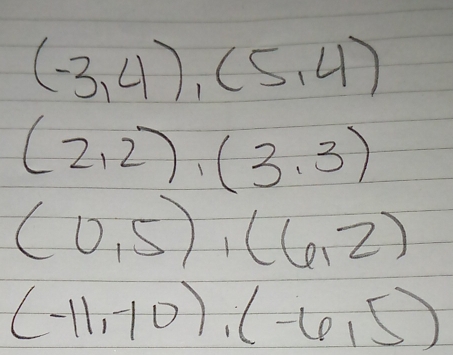 (-3,4),(5,4)
(2,2),(3,3)
(0,5),(6,2)
(-11,-10), (-6,5)