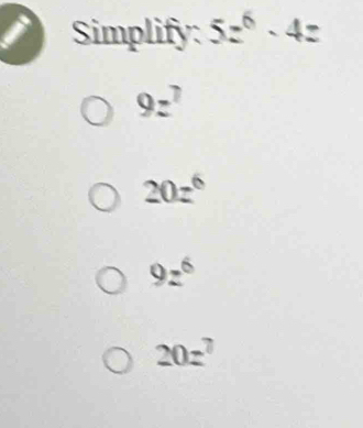 Simplify: 5z^6-4z
9z^7
20z^6
9z^6
20z^7