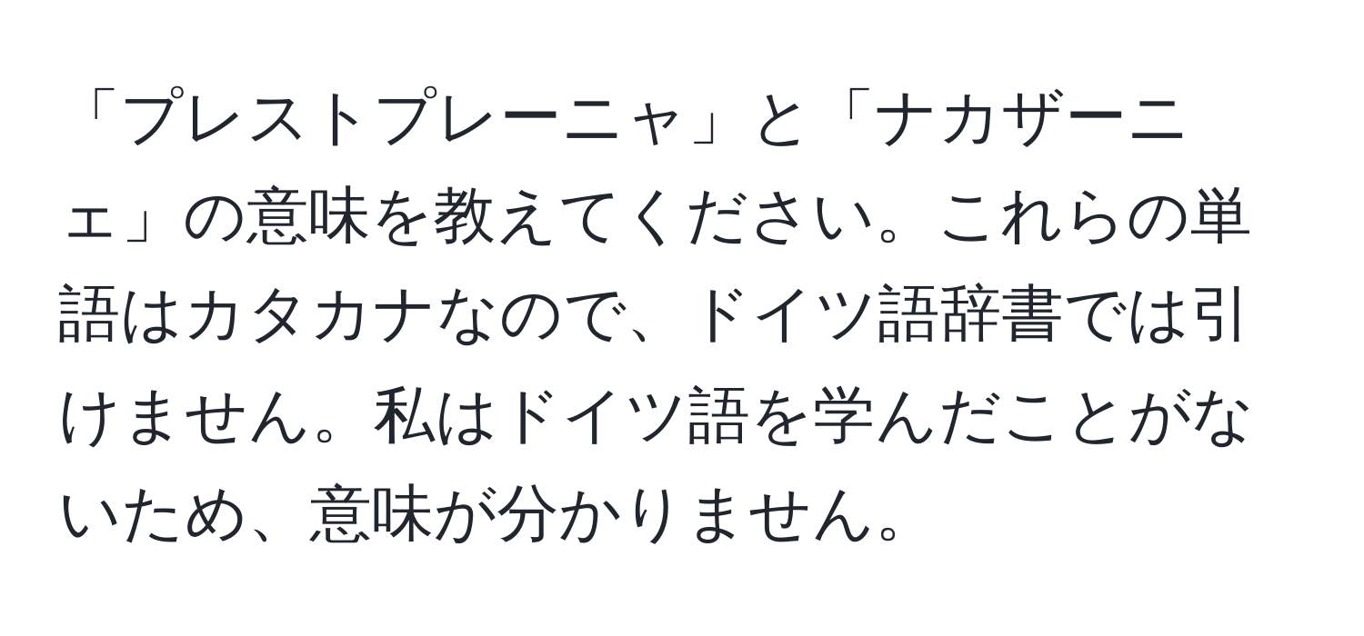 「プレストプレーニャ」と「ナカザーニェ」の意味を教えてください。これらの単語はカタカナなので、ドイツ語辞書では引けません。私はドイツ語を学んだことがないため、意味が分かりません。