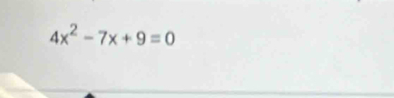 4x^2-7x+9=0