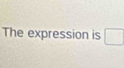 The expression is □