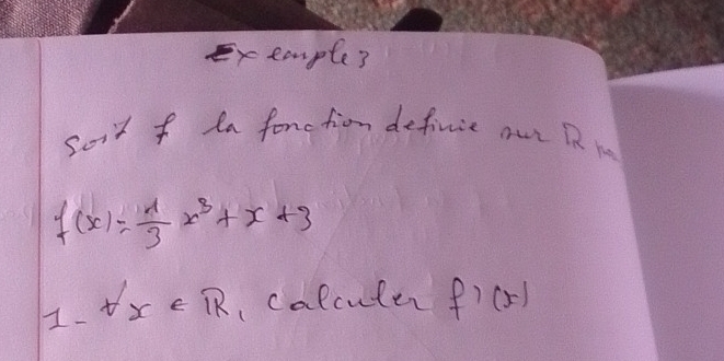 Exeomple3 
Sort I In fonctiom defivie our I m
f(x)= 1/3 x^3+x+3
1- forall x∈ R calcuter f'(x)