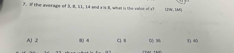 If the average of 3, 8, 11, 14 and x is 8, what is the value of x? (2W, 1M)
A) 2 B) 4 C) 8 D) 36 E) 40