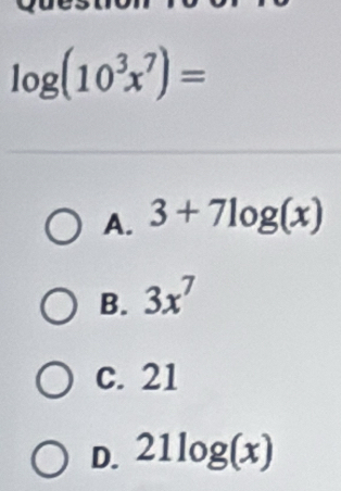 log (10^3x^7)=
A. 3+7log (x)
B. 3x^7
c. 21
D. 21log (x)