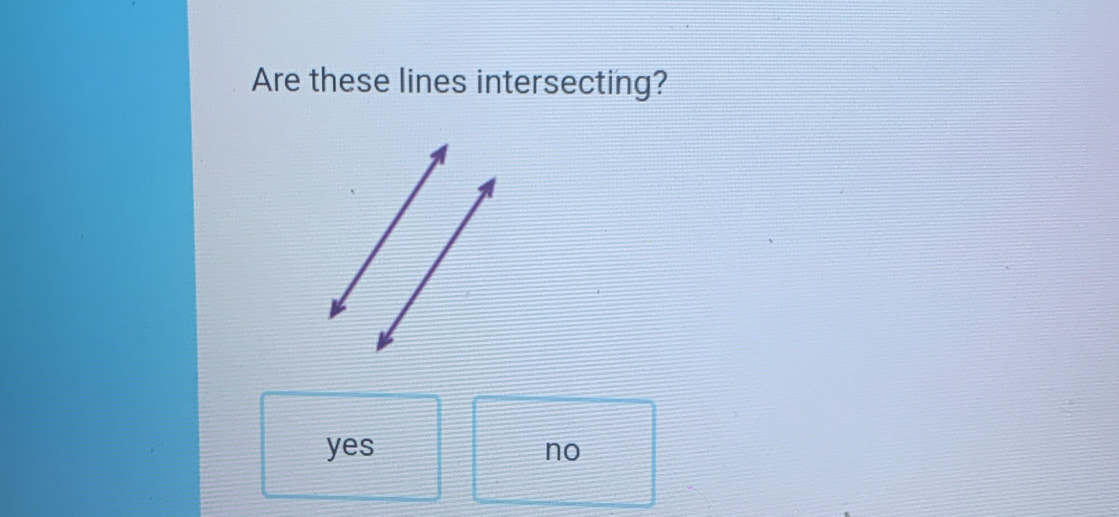 Are these lines intersecting?
yes no