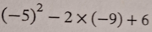 (-5)^2-2* (-9)+6