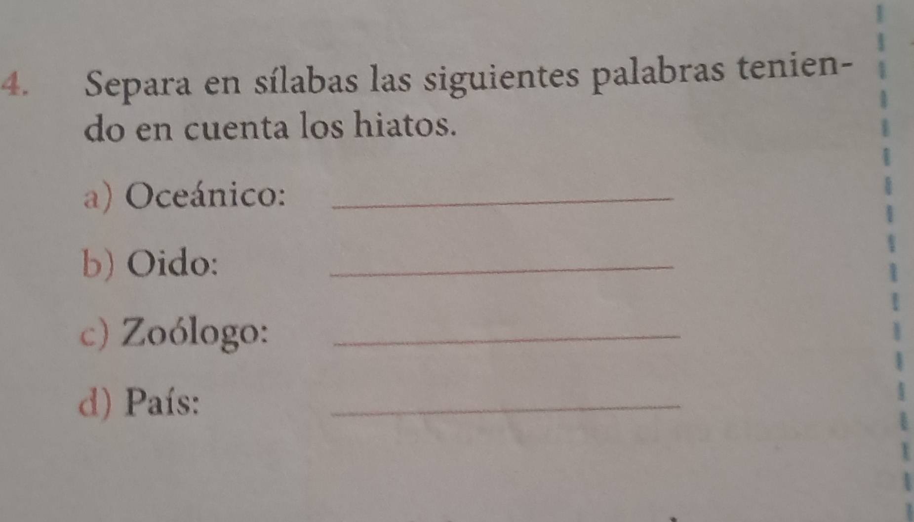 Separa en sílabas las siguientes palabras tenien- 
do en cuenta los hiatos. 
a) Oceánico:_ 
b) Oido:_ 
c) Zoólogo:_ 
d) País: 
_