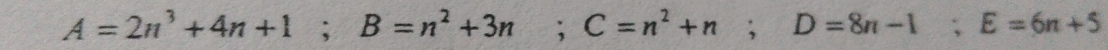 A=2n^3+4n+1; B=n^2+3n; C=n^2+n; D=8n-1; E=6n+5