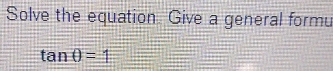 Solve the equation. Give a general formu
tan 0=1