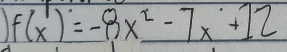 1 f(x)=-8x^2-7x+12