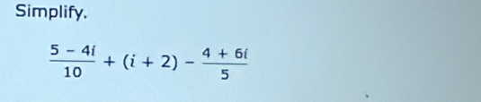 Simplify.
 (5-4i)/10 +(i+2)- (4+6i)/5 