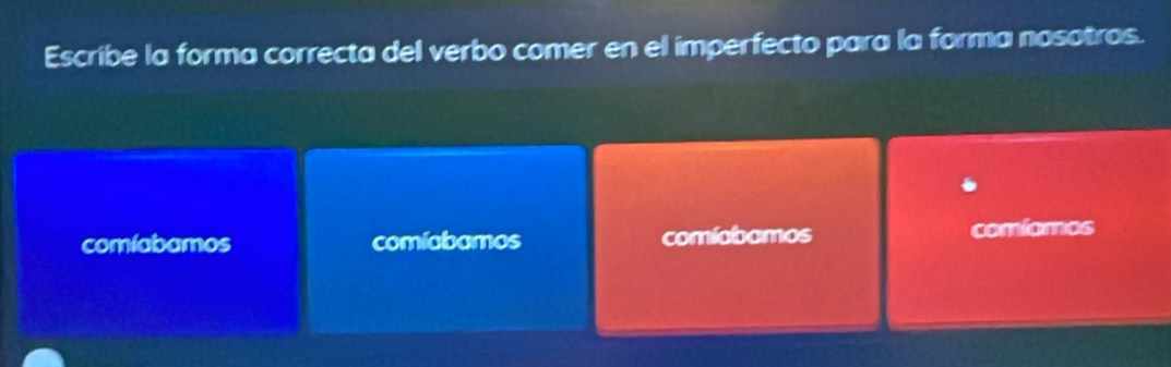 Escribe la forma correcta del verbo comer en el imperfecto para la forma nosotros.
comíabamos comiabamos comíabamos comiamos