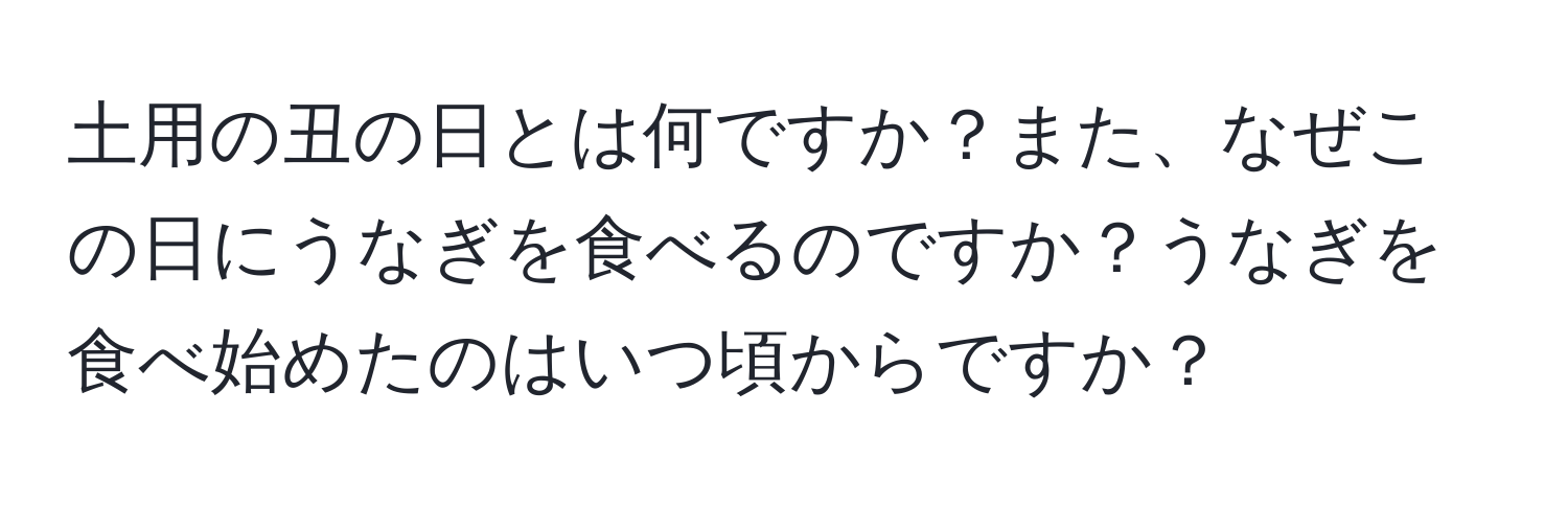 土用の丑の日とは何ですか？また、なぜこの日にうなぎを食べるのですか？うなぎを食べ始めたのはいつ頃からですか？